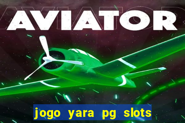 jogo yara pg slots paga mesmo